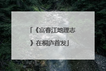 《富春江地理志》在桐庐首发