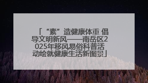 “素”造健康体重 倡导文明新风——南岳区2025年移风易俗科普活动绘就健康生活新图景