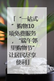 “一站式”购物10项免费服务，“端午邻里购物节”让居民尽享便利