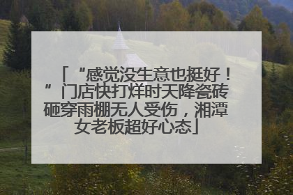 “感觉没生意也挺好！”门店快打烊时天降瓷砖砸穿雨棚无人受伤，湘潭女老板超好心态