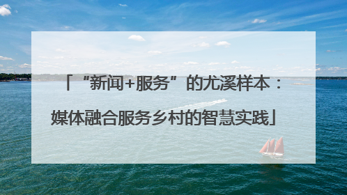 “新闻+服务”的尤溪样本：媒体融合服务乡村的智慧实践