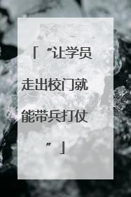 “让学员走出校门就能带兵打仗”