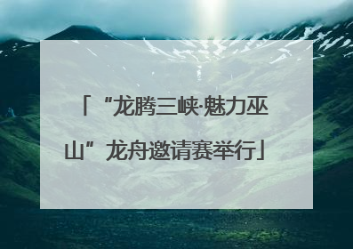 “龙腾三峡·魅力巫山”龙舟邀请赛举行