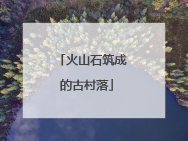 火山石筑成的古村落
