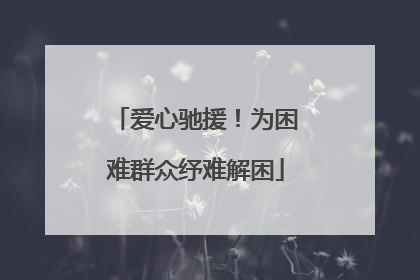 爱心驰援！为困难群众纾难解困