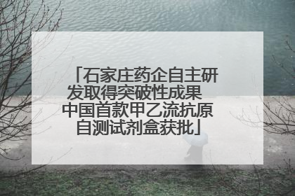 石家庄药企自主研发取得突破性成果 中国首款甲乙流抗原自测试剂盒获批