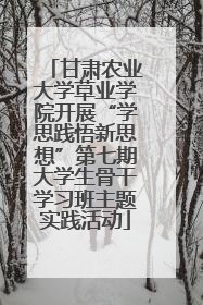 甘肃农业大学草业学院开展“学思践悟新思想”第七期大学生骨干学习班主题实践活动