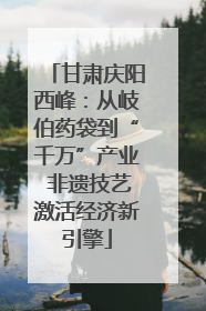 甘肃庆阳西峰：从岐伯药袋到“千万”产业 非遗技艺激活经济新引擎