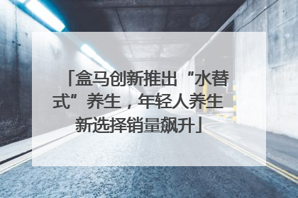 盒马创新推出“水替式”养生，年轻人养生新选择销量飙升