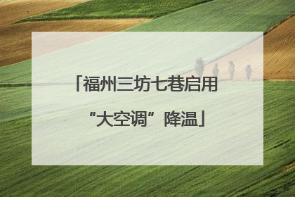 福州三坊七巷启用“大空调”降温