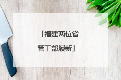福建两位省管干部履新