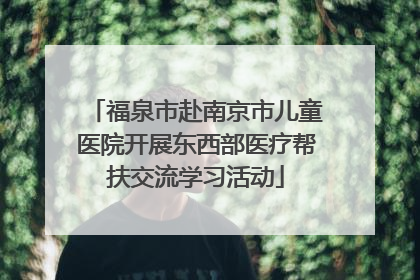 福泉市赴南京市儿童医院开展东西部医疗帮扶交流学习活动