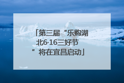 第三届“乐购湖北6·16三好节”将在宜昌启动