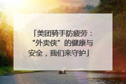 美团骑手防疲劳：“外卖侠”的健康与安全，我们来守护