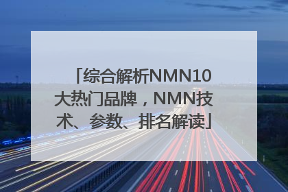 综合解析NMN10大热门品牌，NMN技术、参数、排名解读