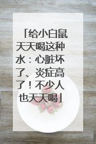 给小白鼠天天喝这种水：心脏坏了、炎症高了！不少人也天天喝