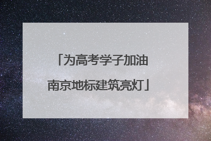 为高考学子加油 南京地标建筑亮灯