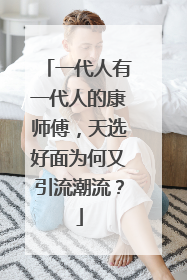 一代人有一代人的康师傅，天选好面为何又引流潮流？