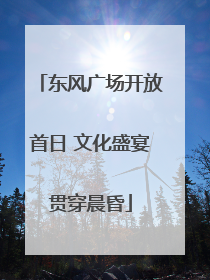 东风广场开放首日 文化盛宴贯穿晨昏
