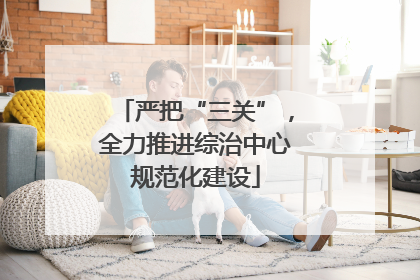 严把“三关”，全力推进综治中心规范化建设