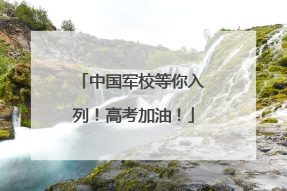 中国军校等你入列！高考加油！