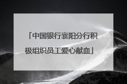 中国银行襄阳分行积极组织员工爱心献血
