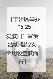 丰泽区举办“5·25 爱肤日”宣传活动 倡导安全用妆量肤而行