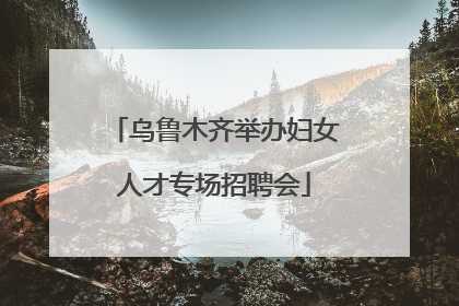 乌鲁木齐举办妇女人才专场招聘会