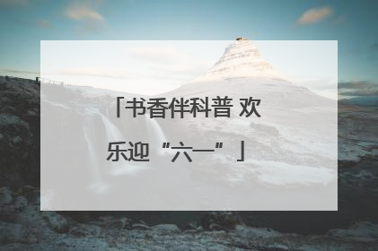书香伴科普 欢乐迎“六一”