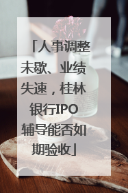 人事调整未歇、业绩失速，桂林银行IPO辅导能否如期验收