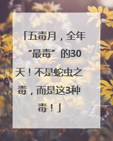 五毒月，全年“最毒”的30天！不是蛇虫之毒，而是这3种毒！