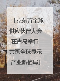 京东方全球供应伙伴大会在青岛举行 共筑全球显示产业新格局