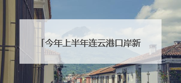 今年上半年连云港口岸新能源汽车出口创历史新高