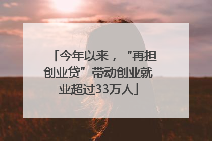 今年以来，“再担创业贷”带动创业就业超过33万人