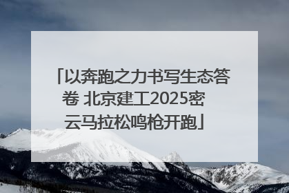 以奔跑之力书写生态答卷 北京建工2025密云马拉松鸣枪开跑