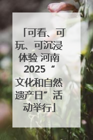 可看、可玩、可沉浸体验 河南2025“文化和自然遗产日”活动举行