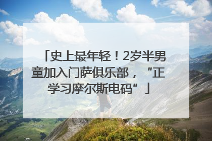史上最年轻！2岁半男童加入门萨俱乐部，“正学习摩尔斯电码”