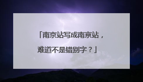 南京站写成南亰站，难道不是错别字？