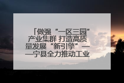 做强“一区三园”产业集群 打造高质量发展“新引擎”——宁县全力推动工业经济提质增效