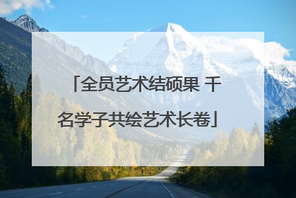 全员艺术结硕果 千名学子共绘艺术长卷