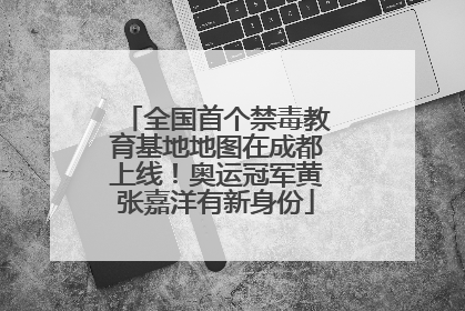 全国首个禁毒教育基地地图在成都上线！奥运冠军黄张嘉洋有新身份