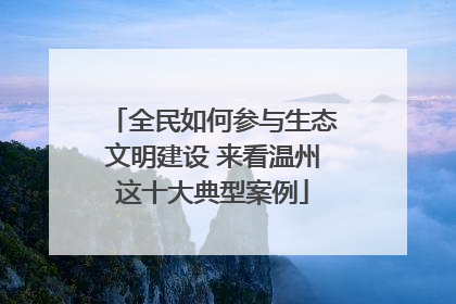 全民如何参与生态文明建设 来看温州这十大典型案例