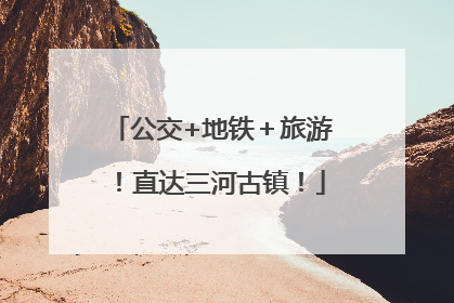公交+地铁＋旅游！直达三河古镇！