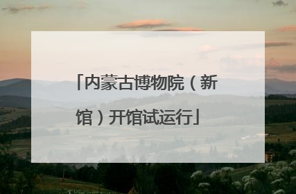 内蒙古博物院（新馆）开馆试运行