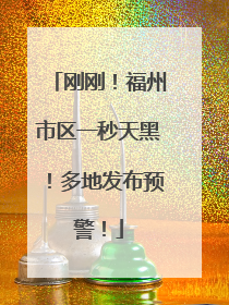 刚刚！福州市区一秒天黑！多地发布预警！