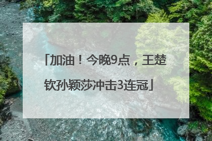 加油！今晚9点，王楚钦孙颖莎冲击3连冠