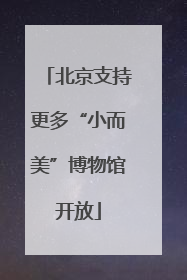 北京支持更多“小而美”博物馆开放