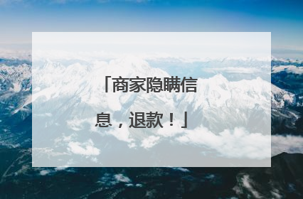商家隐瞒信息，退款！