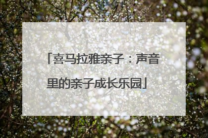 喜马拉雅亲子：声音里的亲子成长乐园