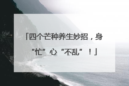 四个芒种养生妙招，身“忙”心“不乱”！